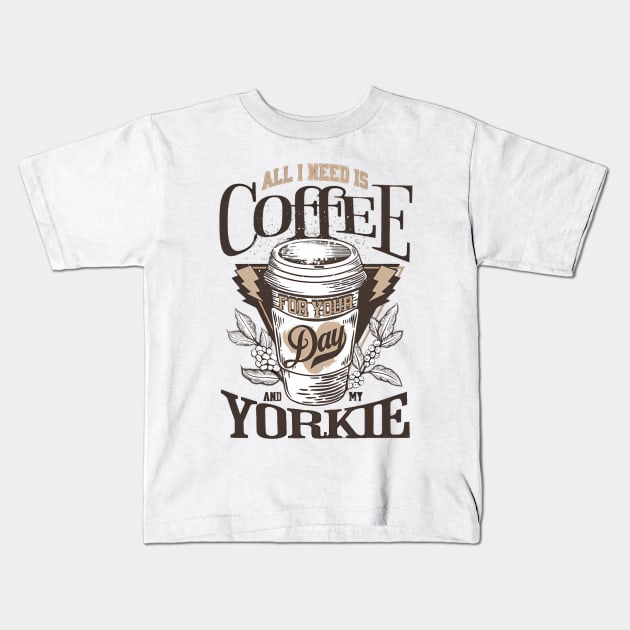 All I Need Is Coffee And My Yorkie Kids T-Shirt by Zachariya420